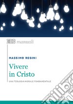 Vivere in Cristo. Una teologia morale fondamentale libro