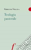 Teologia pastorale libro di Villata Giovanni