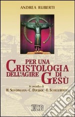 Per una cristologia dell'agire di Gesù. In ascolto di H. Schürmann, C. Duquoc ed E. Schillebeeckx libro