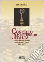 Concilio e post-concilio in Italia. Mons. E. Bartoletti arcivescovo a Lucca (1958-1973) libro