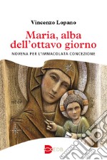 Maria, alba dell'ottavo giorno. Novena per l'Immacolata Concezione libro