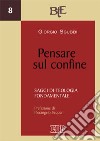 Pensare sul confine. Saggi di teologia fondamentale libro