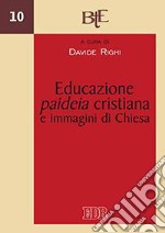 Educazione, paideia cristiana e immagini di Chiesa. Atti del convegno della Facoltà Teologica dell'Emilia Romagna (Bologna, 29-30 novembre 2011)