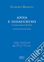 Anna e Gioacchino. I nonni materni di Gesù. Indagine sul Protovangelo di Giacomo 1-5 libro