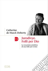 Jurodivye. Folli per Dio. La vocazione profetica di una folle per Cristo libro