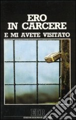 Ero in carcere e mi avete visitato. Orientamenti e proposte per una pastorale sensibile ai problemi del carcere libro