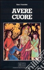 Avere cuore. Linee di spiritualità pastorale libro