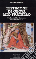 Testimone di Geova mio fratello. Confronti biblici alla ricerca della volontà di Dio libro