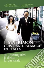 I matrimoni cristiano-islamici in Italia: gli interrogativi, il diritto, la pastorale libro