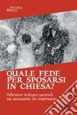 Quale fede per sposarsi in chiesa? Riflessioni teologico-pastorali sul sacramento del matrimonio libro