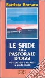 Le sfide alla pastorale d'oggi. Vivere la fede e la Chiesa in modo adulto libro