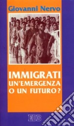 Immigrati: un'emergenza o un futuro? libro