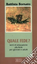 Quale fede? Temi di educazione alla fede per giovani e adulti libro