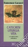 Catechesi, liturgia, vita. Una proposta pastorale libro