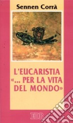 L'eucaristia «... per la vita del mondo» (Gv. 6, 51)