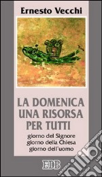 La domenica una risorsa per tutti. Giorno del Signore, giorno della Chiesa, giorno dell'uomo libro