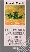 La domenica una risorsa per tutti. Giorno del Signore, giorno della Chiesa, giorno dell'uomo libro