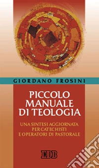 Piccolo manuale di teologia. Una sintesi aggiornata per catechisti e operatori di pastorale libro