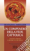 Un compendio della fede cattolica. Cultura umana e rinuncia cristiana libro