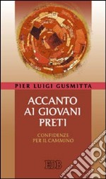 Accanto ai giovani preti. Confidenze per il cammino libro