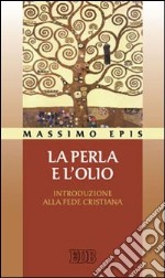 La perla e l'olio. Introduzione alla fede cristiana libro