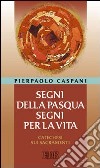 Segni della Pasqua, segni per la vita. Catechesi sui sacramenti libro