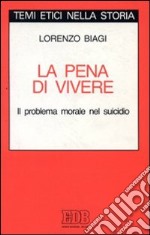 La pena di vivere. Il problema morale nel suicidio libro