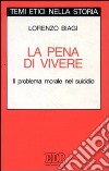 La pena di vivere. Il problema morale nel suicidio libro