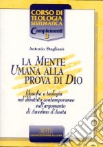 La mente umana alla prova di Dio. Filosofia e teologia nel dibattito contemporaneo sull'argomento di Anselmo d'Aosta libro