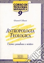 Antropologia teologica. L'uomo: paradosso e mistero libro