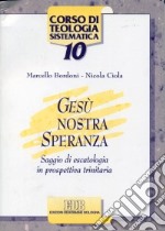 Gesù nostra speranza. Saggio di escatologia in prospettiva trinitaria libro