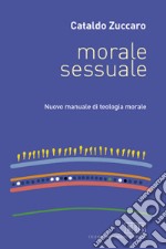 Morale sessuale. Nuovo manuale di teologia morale libro