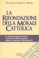 La rifondazione della morale cattolica. Il cambiamento della «Matrice disciplinare» dopo il Concilio Vaticano II