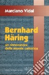 Bernhard Häring. Un rinnovatore della morale cattolica libro