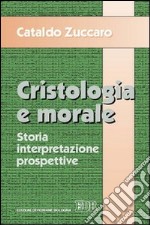 Cristologia e morale. Storia. Interpretazione. Prospettive libro