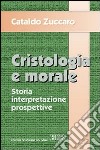 Cristologia e morale. Storia. Interpretazione. Prospettive libro di Zuccaro Cataldo