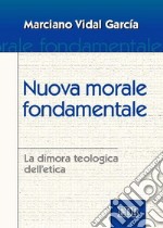 Nuova morale fondamentale. La dimora teologica dell'etica libro