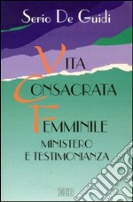 Vita consacrata femminile. Ministero e testimonianza. Un'esperienza di formazione permanente libro