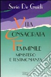 Vita consacrata femminile. Ministero e testimonianza. Un'esperienza di formazione permanente libro