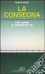 La consegna. Fate questo in memoria di me libro