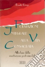 Formazione integrale alla vita consacrata. Alla luce della esortazione post-sinodale libro