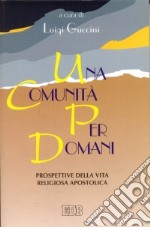 Una comunità per domani. Prospettive della vita religiosa-apostolica libro