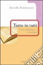 Tutto in tutti. Vita religiosa. Vol. 1: La teologia libro