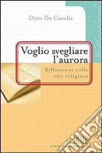 «Voglio svegliare l'aurora». Riflessioni sulla vita religiosa libro