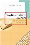 «Voglio svegliare l'aurora». Riflessioni sulla vita religiosa libro