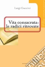 Vita consacrata: le radici ritrovate libro