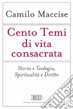 Cento temi di vita consacrata. Storia e teologia, spiritualità e diritto libro