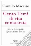 Cento temi di vita consacrata. Storia e teologia, spiritualità e diritto libro di Maccise Camilo