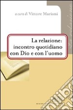 La relazione: incontro quotidiano con Dio e con l'uomo libro