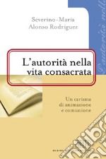 L'Autorità nella vita consacrata. Un carisma di animazione e comunione libro